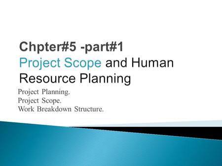 Chpter#5 -part#1 Project Scope and Human Resource Planning