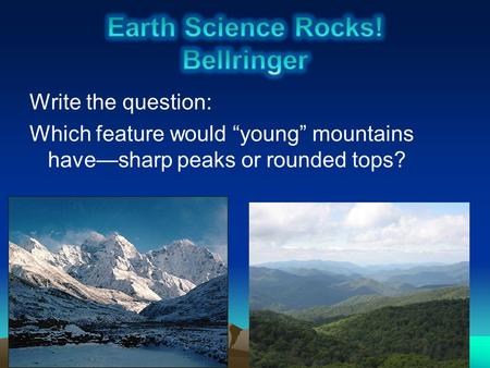 Write the question: Which feature would “young” mountains have—sharp peaks or rounded tops?