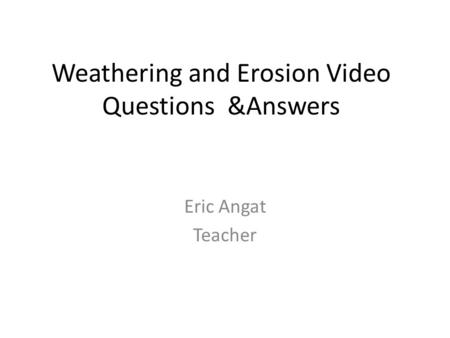 Weathering and Erosion Video Questions &Answers