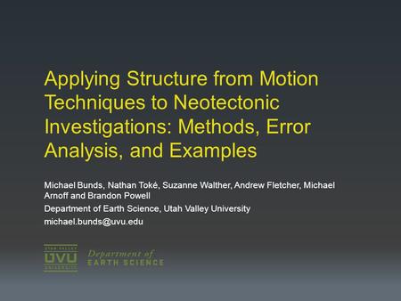 Applying Structure from Motion Techniques to Neotectonic Investigations: Methods, Error Analysis, and Examples Michael Bunds, Nathan Toké, Suzanne Walther,