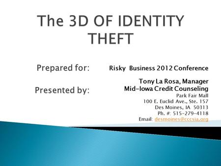 Prepared for: Presented by: Risky Business 2012 Conference Tony La Rosa, Manager Mid-Iowa Credit Counseling Park Fair Mall 100 E. Euclid Ave., Ste. 157.