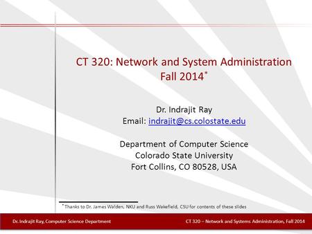 CT 320: Network and System Administration Fall 2014 * Dr. Indrajit Ray   Department of Computer.