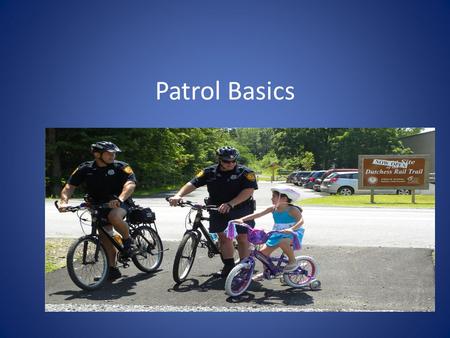 Patrol Basics. Lesson Goals – Know assigned patrol area – Know the different methods of patrol – Know how to prepare a BOLO (Be On The Look Out )