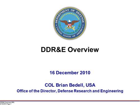 DDR&E Overview (BB) 12/16/2010 Page-1 DDR&E Overview 16 December 2010 COL Brian Bedell, USA Office of the Director, Defense Research and Engineering.