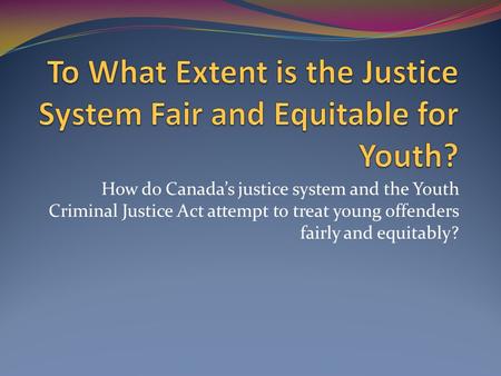 To What Extent is the Justice System Fair and Equitable for Youth?