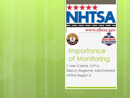 Importance of Monitoring T. Alex Cabral, M.P.A. Deputy Regional Administrator NHTSA Region 5.