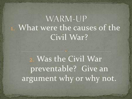 1. What were the causes of the Civil War? 2. Was the Civil War preventable? Give an argument why or why not.