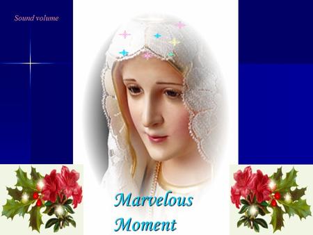 Sound volume Marvelous Moment Hail Mary Full of Grace.