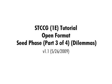 STCCG (1E) Tutorial Open Format Seed Phase (Part 3 of 4) (Dilemmas) v1.1 (5/26/2009)