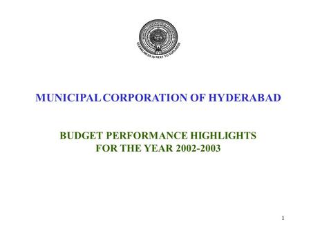 1 MUNICIPAL CORPORATION OF HYDERABAD BUDGET PERFORMANCE HIGHLIGHTS FOR THE YEAR 2002-2003.