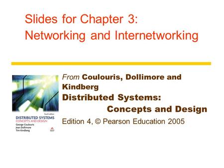 Slides for Chapter 3: Networking and Internetworking From Coulouris, Dollimore and Kindberg Distributed Systems: Concepts and Design Edition 4, © Pearson.