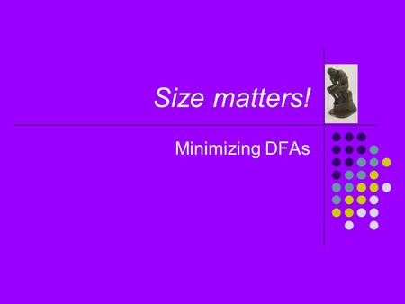 Size matters! Minimizing DFAs. Minimising states = Minimising cost Minimising number of states = Minimising number of memory cells (hardware size) = Minimising.