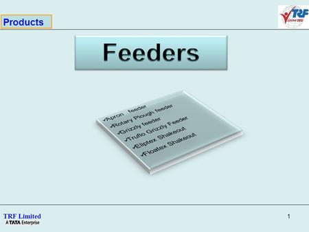 1 TRF Limited Products. 2 TRF Limited ProductMaterialCapacity Range Apron FeedersIron ore, coal, limestone, etc 115 TPH (Iron ore) to 4400 TPH (Iron ore)