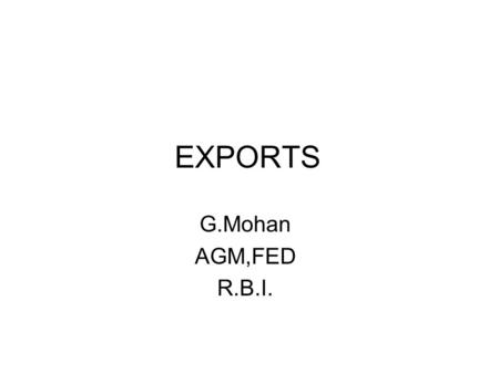 EXPORTS G.Mohan AGM,FED R.B.I.. Exports regulations under FEMA, 1999 Notification No.FEMA 23/2000-RB dated 3.5.2000 Notification No.FEMA 14/2000 dated.