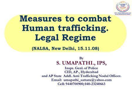 Measures to combat Human trafficking. Legal Regime (NALSA, New Delhi, 15.11.08) By S. UMAPATHI., IPS, Inspr. Genl. of Police CID, AP., Hyderabad and AP.