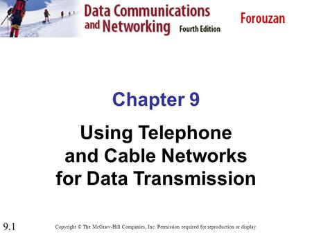 9.1 Chapter 9 Using Telephone and Cable Networks for Data Transmission Copyright © The McGraw-Hill Companies, Inc. Permission required for reproduction.