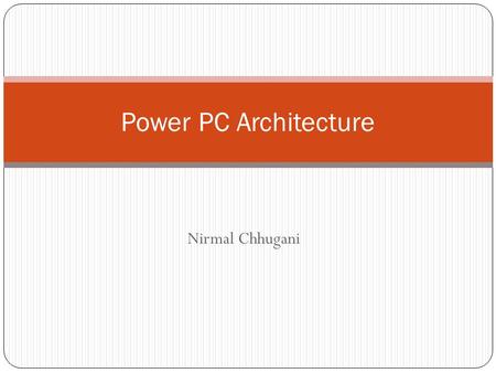 Power PC Architecture Nirmal Chhugani.