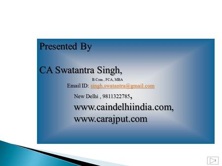 1 Presented By CA Swatantra Singh, B.Com, FCA, MBA  ID: B.Com, FCA, MBA  ID: