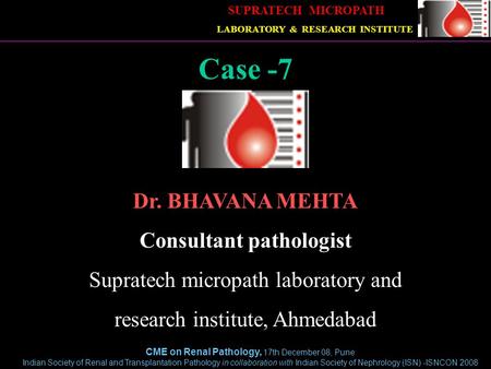 CME on Renal Pathology, 17th December 08, Pune Indian Society of Renal and Transplantation Pathology in collaboration with Indian Society of Nephrology.