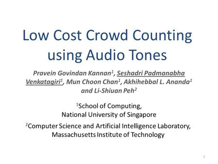 Low Cost Crowd Counting using Audio Tones Pravein Govindan Kannan 1, Seshadri Padmanabha Venkatagiri 1, Mun Choon Chan 1, Akhihebbal L. Ananda 1 and Li-Shiuan.