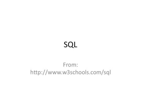 From: http://www.w3schools.com/sql SQL From: http://www.w3schools.com/sql.