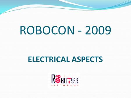 ROBOCON - 2009 ELECTRICAL ASPECTS. Motor Drivers 1. Sabertooth Link -  om/Sabertooth2X10.htm