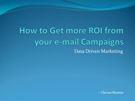 Data Driven Marketing - Chetan Sharma. Main Components of e-mail Campaigns 1. Mailer Types 2. Mailing list 3. Subject line 4. Mailer Content 5. Compatibility.