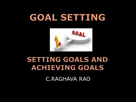 C.RAGHAVA RAO.  Knowledge helps to reach the destination provided we know what the destination is Eg: Dronacharya-Arjuna-Bird eye  Unless we focus,