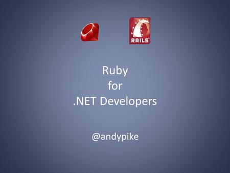 Ruby for.NET Agenda Introduction Ruby – Getting Started – The Language – Ruby Gems – Rake Rails – Getting Started – Demo – Building.