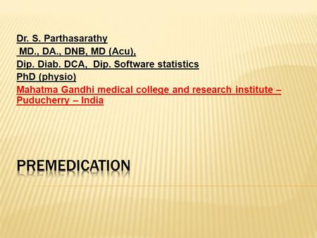 Dr. S. Parthasarathy MD., DA., DNB, MD (Acu), Dip. Diab. DCA, Dip. Software statistics PhD (physio) Mahatma Gandhi medical college and research institute.