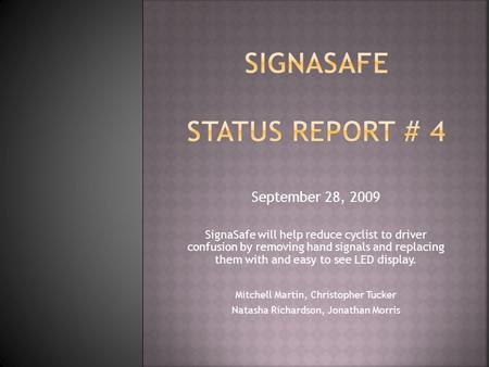 September 28, 2009 SignaSafe will help reduce cyclist to driver confusion by removing hand signals and replacing them with and easy to see LED display.