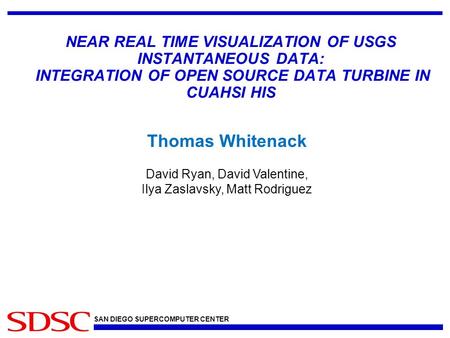 SAN DIEGO SUPERCOMPUTER CENTER NEAR REAL TIME VISUALIZATION OF USGS INSTANTANEOUS DATA: INTEGRATION OF OPEN SOURCE DATA TURBINE IN CUAHSI HIS Thomas Whitenack.