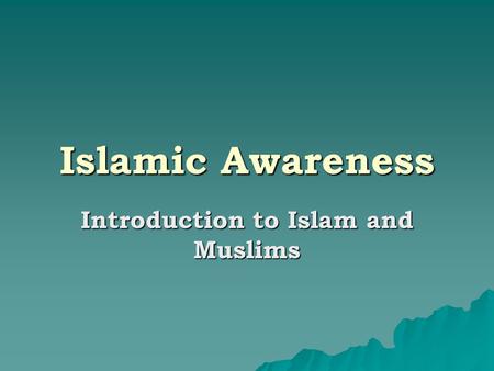 Islamic Awareness Introduction to Islam and Muslims.