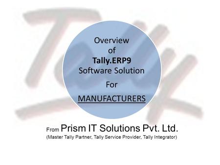 Overview of Tally.ERP9 Software Solution For MANUFACTURERS From Prism IT Solutions Pvt. Ltd. (Master Tally Partner, Tally Service Provider, Tally Integrator)