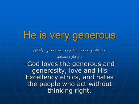 He is very generous إن الله كريم يحب الكرم ، و يحب معالي الأخلاق - ، و يكره سفسافها -God loves the generous and generosity, love and His Excellency ethics,