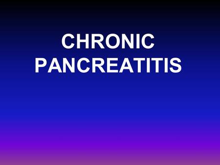 CHRONIC PANCREATITIS.