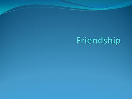 Why is friendship good? Life would be lonely, desolate It is as necessary to the spirit as food is to the body All cultures tell us of it and praise it.