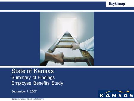 © 2007 Hay Group, Inc. All Rights Reserved State of Kansas Summary of Findings Employee Benefits Study September 7, 2007.