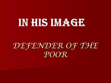 DEFENDER OF THE POOR IN HIS IMAGEIN HIS IMAGE. Deuteronomy 15:11 There will always be poor people in the land. Therefore I command you to be open- handed.