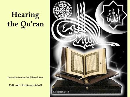 Hearing the Qu’ran Introduction to the Liberal Arts Fall 2007 Professor Schell.