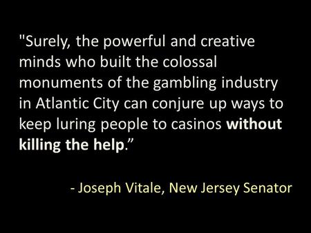 Surely, the powerful and creative minds who built the colossal monuments of the gambling industry in Atlantic City can conjure up ways to keep luring.