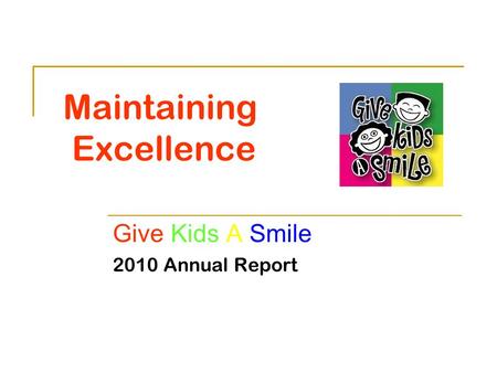 Maintaining Excellence Give Kids A Smile 2010 Annual Report.