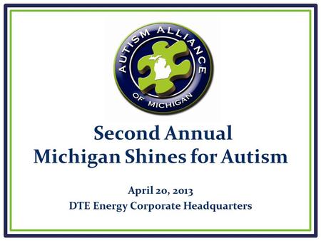 Second Annual Michigan Shines for Autism April 20, 2013 DTE Energy Corporate Headquarters.