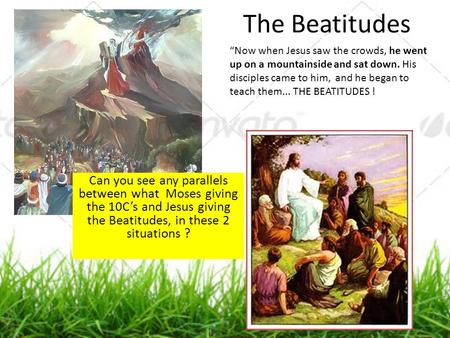 The Beatitudes “Now when Jesus saw the crowds, he went up on a mountainside and sat down. His disciples came to him, and he began to teach them... THE.