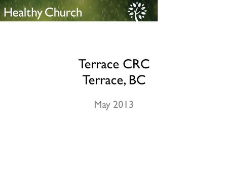 Terrace CRC Terrace, BC May 2013. Terrace CRC Terrace, BC May 2013.