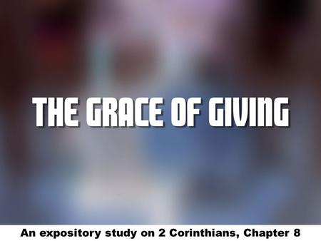 An expository study on 2 Corinthians, Chapter 8.