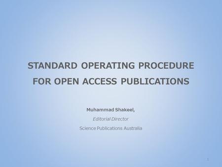 STANDARD OPERATING PROCEDURE FOR OPEN ACCESS PUBLICATIONS Muhammad Shakeel, Editorial Director Science Publications Australia 1.