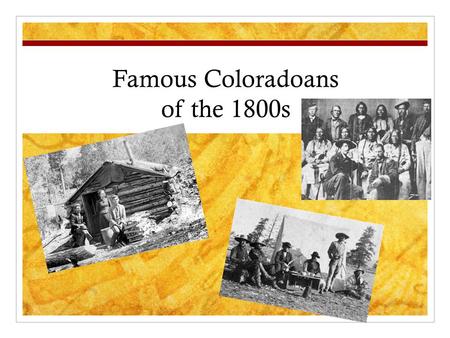 Famous Coloradoans of the 1800s. Susan “Doc Susie” Anderson 1870-1960 One of the first female doctors in Colorado Rode her horse to get to patients in.