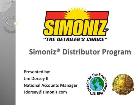 Simoniz® Distributor Program Simoniz® Distributor Program Presented by: Jim Dorsey II National Accounts Manager