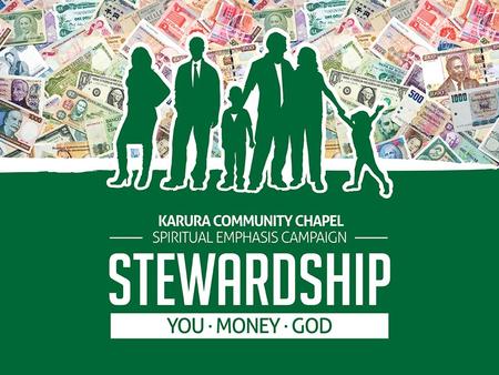 STEWARDSHIP L IVING G ENEROUSLY Ngari Kariithi Karura Community Chapel 19 th October 2014.